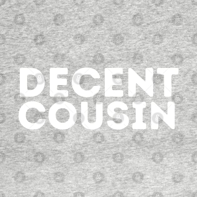 DECENT Cousin | Funny Cousin Family by blueduckstuff